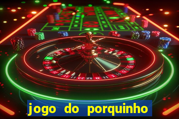 jogo do porquinho de ganhar dinheiro